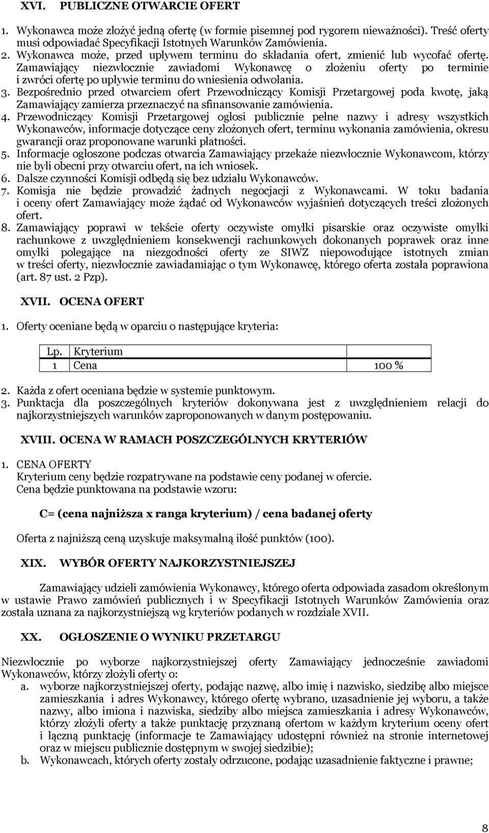 Zamawiający niezwłocznie zawiadomi Wykonawcę o złożeniu oferty po terminie i zwróci ofertę po upływie terminu do wniesienia odwołania. 3.