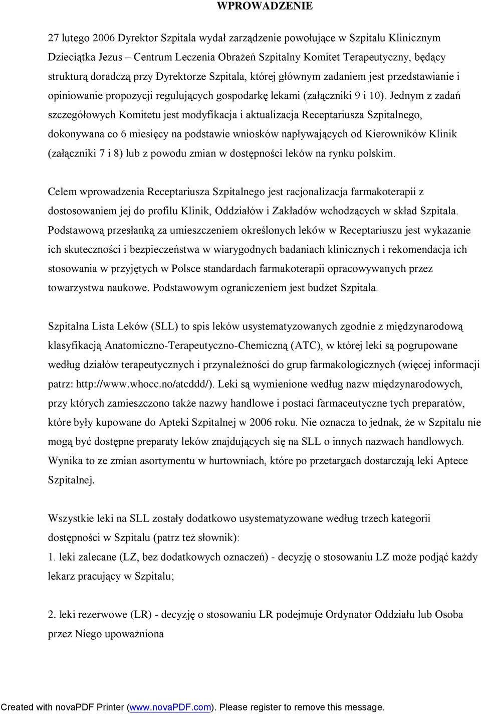Jednym z zadań szczegółowych Komitetu jest modyfikacja i aktualizacja Receptariusza Szpitalnego, dokonywana co 6 miesięcy na podstawie wniosków napływających od Kierowników Klinik (załączniki 7 i 8)
