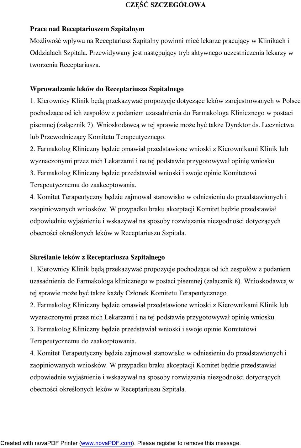 Kierownicy Klinik będą przekazywać propozycje dotyczące leków zarejestrowanych w Polsce pochodzące od ich zespołów z podaniem uzasadnienia do Farmakologa Klinicznego w postaci pisemnej (załącznik 7).