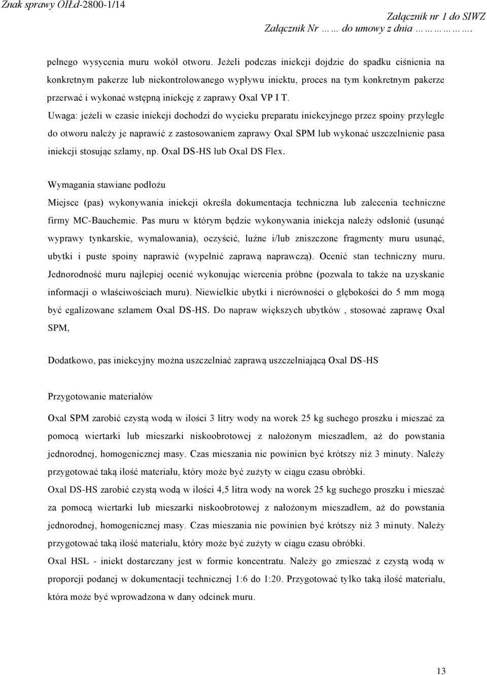 I T. Uwaga: jeżeli w czasie iniekcji dochodzi do wycieku preparatu iniekcyjnego przez spoiny przyległe do otworu należy je naprawić z zastosowaniem zaprawy Oxal SPM lub wykonać uszczelnienie pasa
