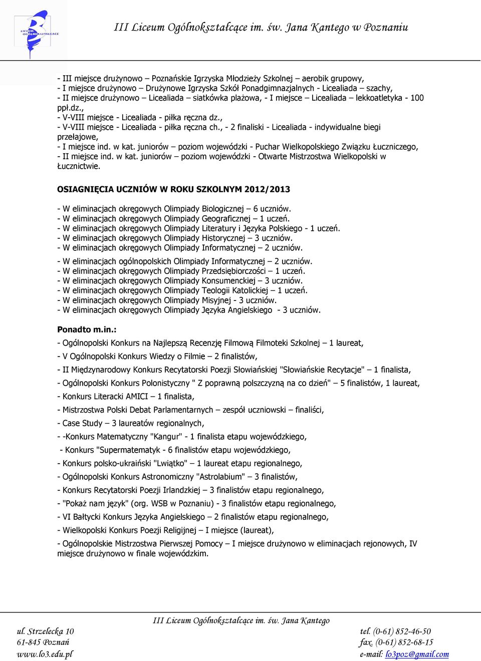 , - 2 finaliski - Licealiada - indywidualne biegi przełajowe, - I miejsce ind. w kat. juniorów poziom wojewódzki - Puchar Wielkopolskiego Związku Łuczniczego, - II miejsce ind. w kat. juniorów poziom wojewódzki - Otwarte Mistrzostwa Wielkopolski w Łucznictwie.