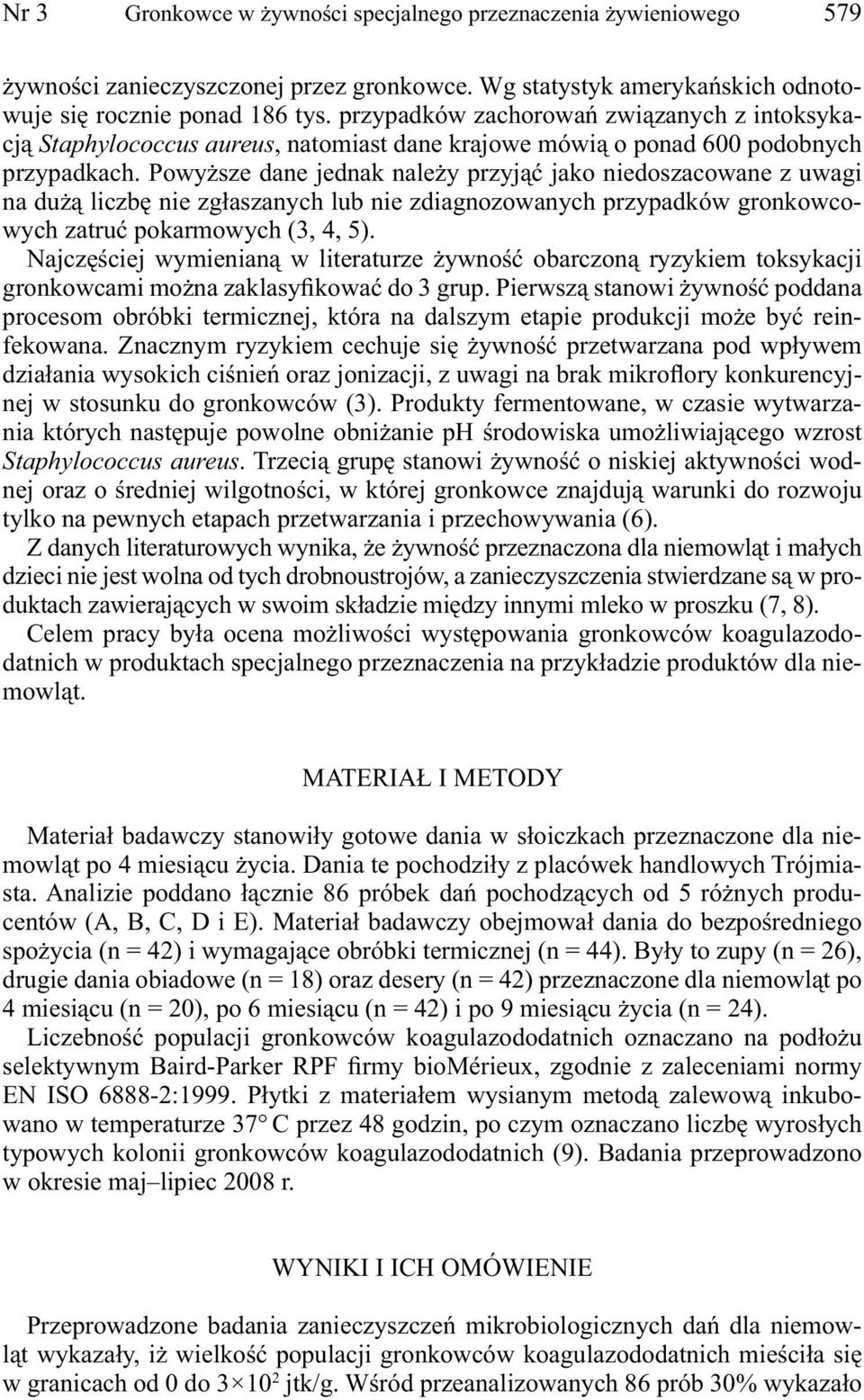 Powyższe dane jednak należy przyjąć jako niedoszacowane z uwagi na dużą liczbę nie zgłaszanych lub nie zdiagnozowanych przypadków gronkowcowych zatruć pokarmowych (3, 4, 5).