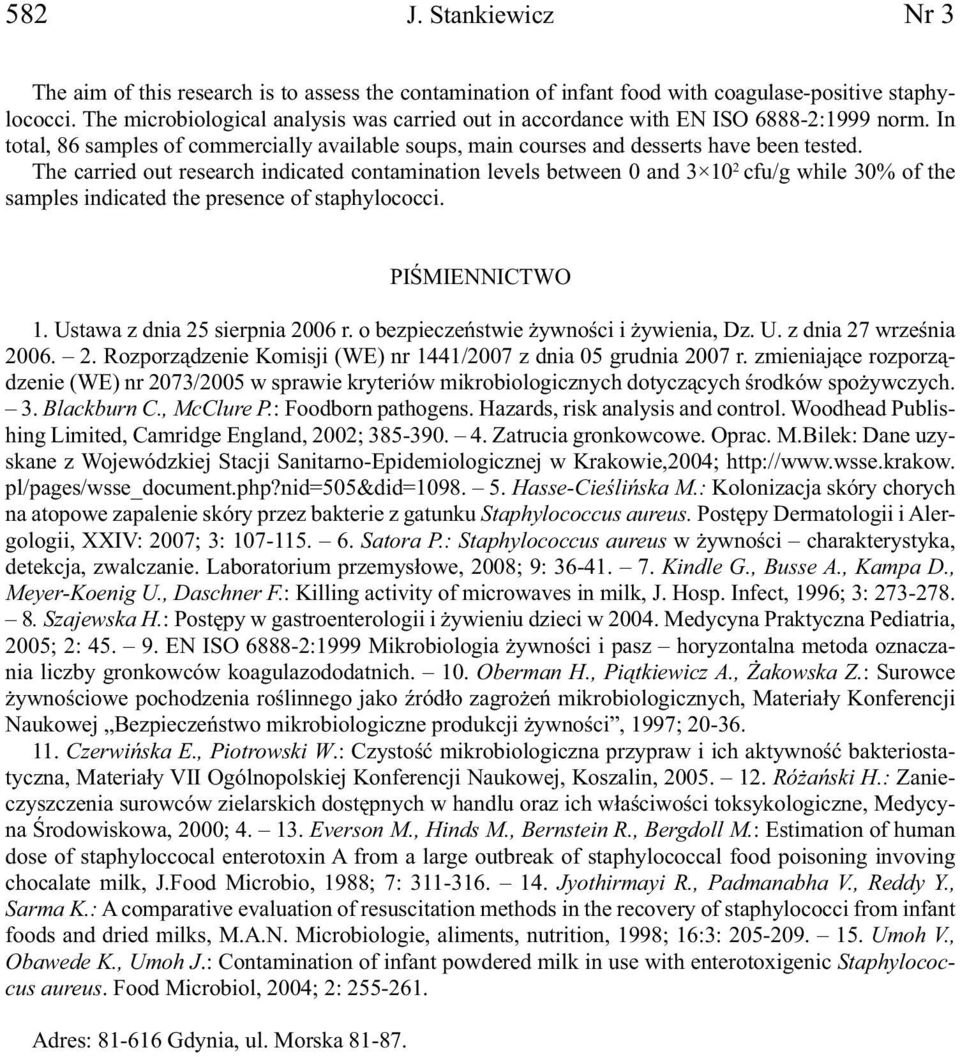 The carried out research indicated contamination levels between 0 and 3 10 2 cfu/g while 30% of the samples indicated the presence of staphylococci. PIŚMIENNICTWO 1. Ustawa z dnia 25 sierpnia 2006 r.