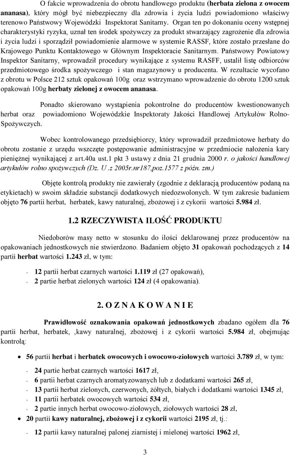 Organ ten po dokonaniu oceny wstępnej charakterystyki ryzyka, uznał ten środek spożywczy za produkt stwarzający zagrożenie dla zdrowia i życia ludzi i sporządził powiadomienie alarmowe w systemie