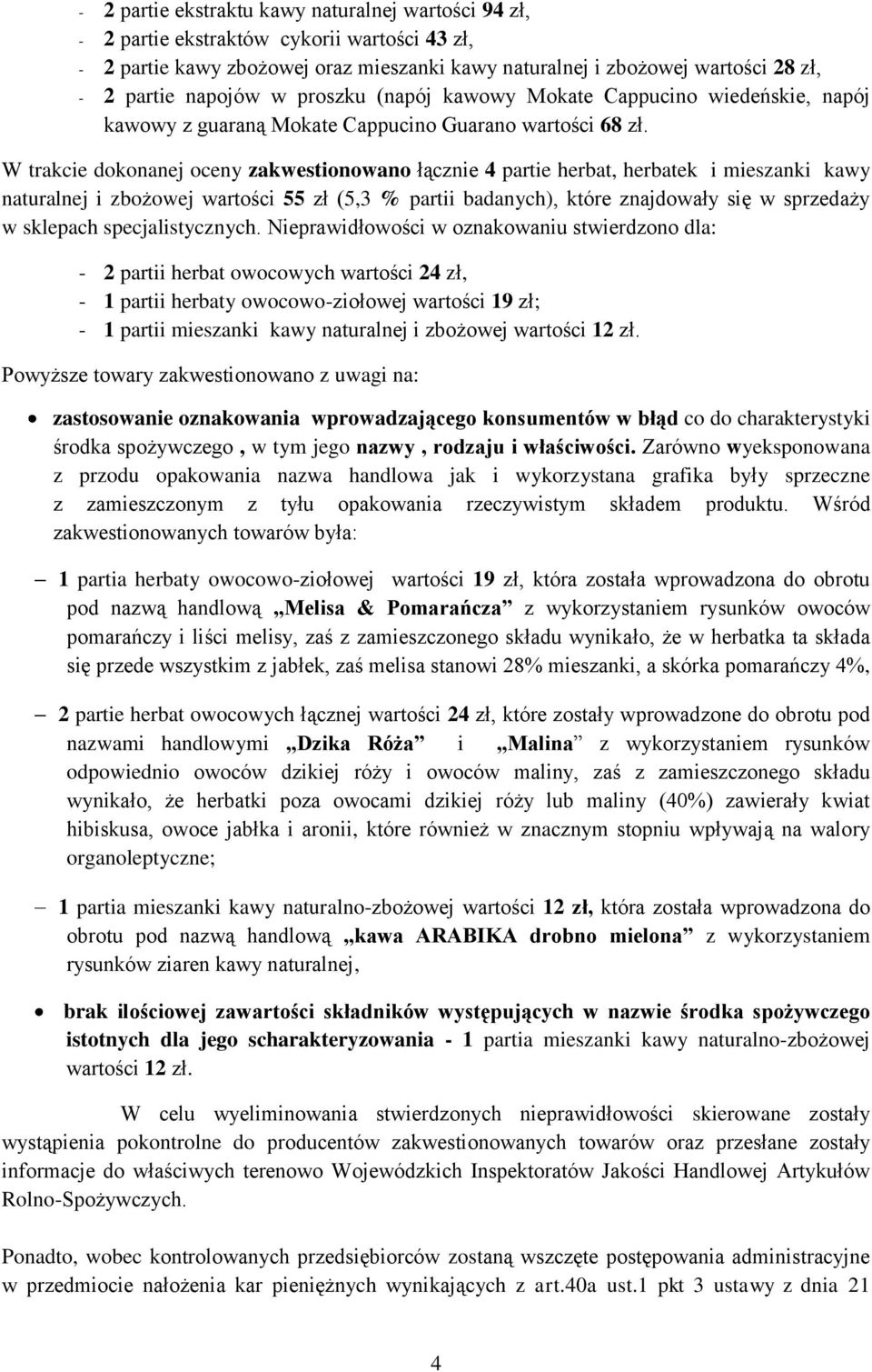 W trakcie dokonanej oceny zakwestionowano łącznie 4 partie herbat, herbatek i mieszanki kawy naturalnej i zbożowej wartości 55 zł (5,3 % partii badanych), które znajdowały się w sprzedaży w sklepach