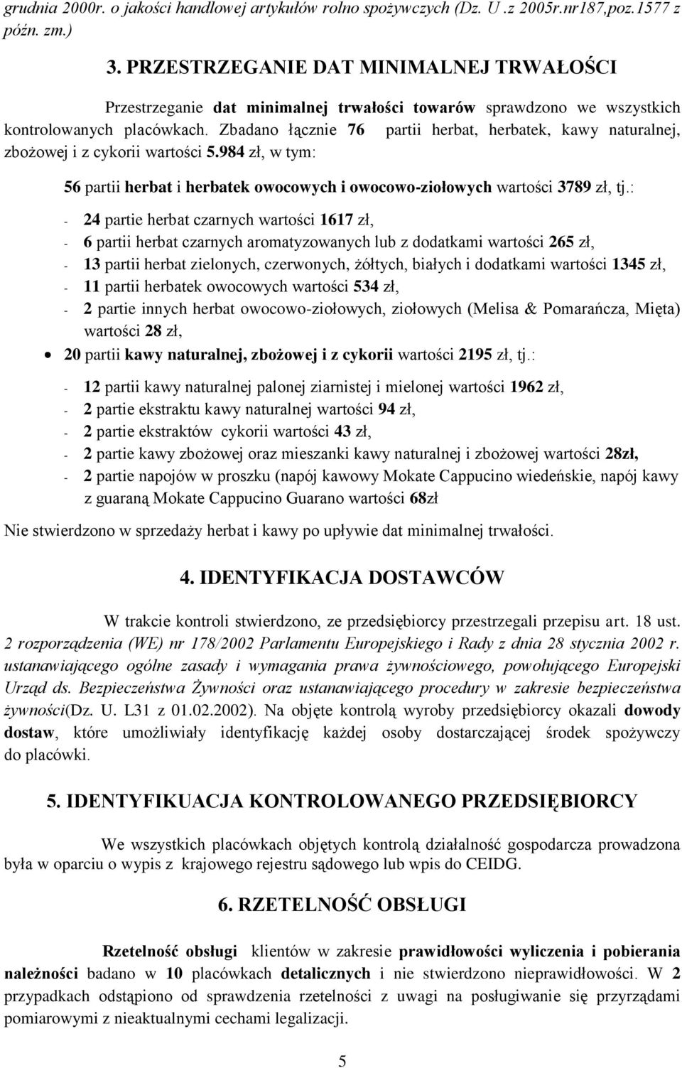 Zbadano łącznie 76 partii herbat, herbatek, kawy naturalnej, zbożowej i z cykorii wartości 5.984 zł, w tym: 56 partii herbat i herbatek owocowych i owocowo-ziołowych wartości 3789 zł, tj.