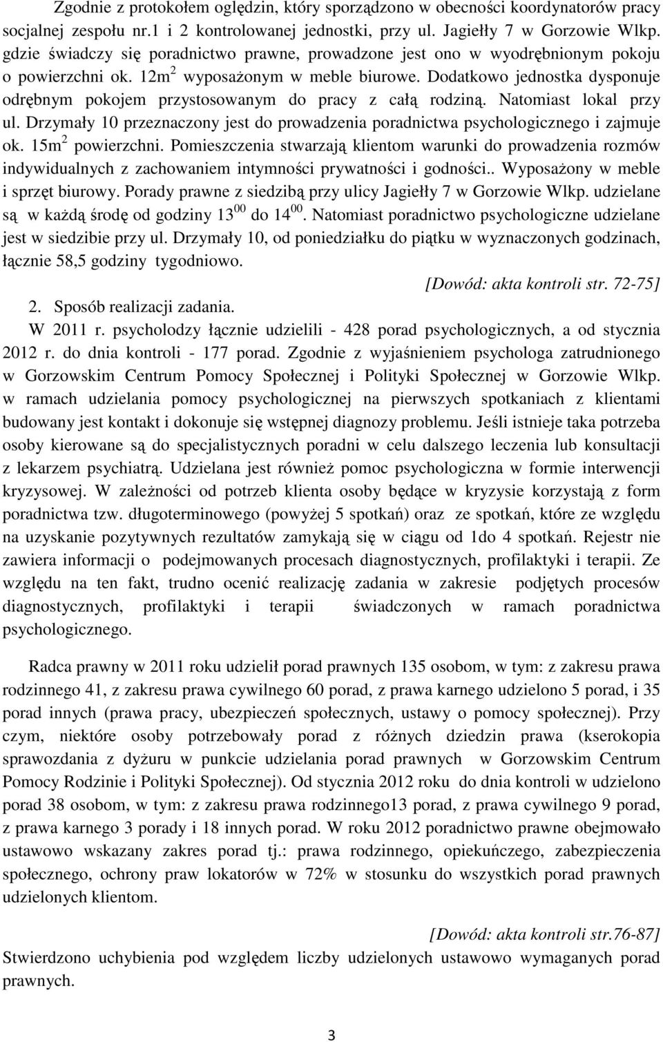 Dodatkowo jednostka dysponuje odrębnym pokojem przystosowanym do pracy z całą rodziną. Natomiast lokal przy ul. Drzymały 10 przeznaczony jest do prowadzenia poradnictwa psychologicznego i zajmuje ok.