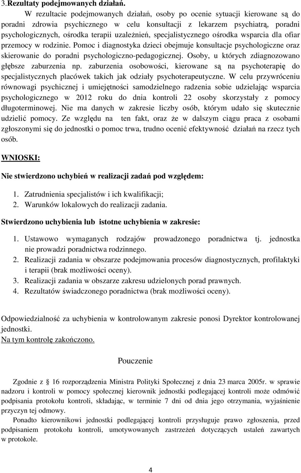 uzależnień, specjalistycznego ośrodka wsparcia dla ofiar przemocy w rodzinie. Pomoc i diagnostyka dzieci obejmuje konsultacje psychologiczne oraz skierowanie do poradni psychologiczno-pedagogicznej.