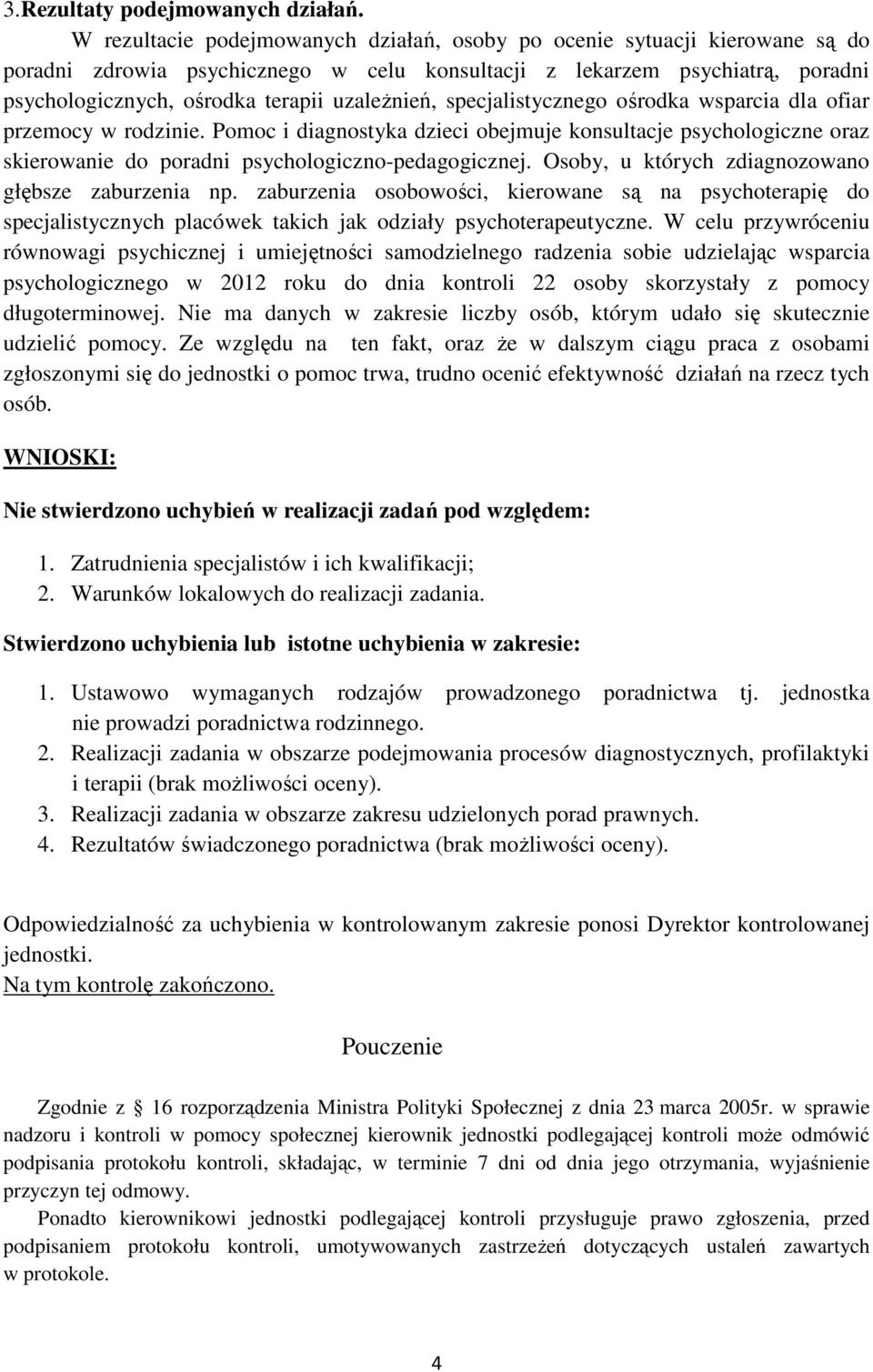 uzależnień, specjalistycznego ośrodka wsparcia dla ofiar przemocy w rodzinie. Pomoc i diagnostyka dzieci obejmuje konsultacje psychologiczne oraz skierowanie do poradni psychologiczno-pedagogicznej.