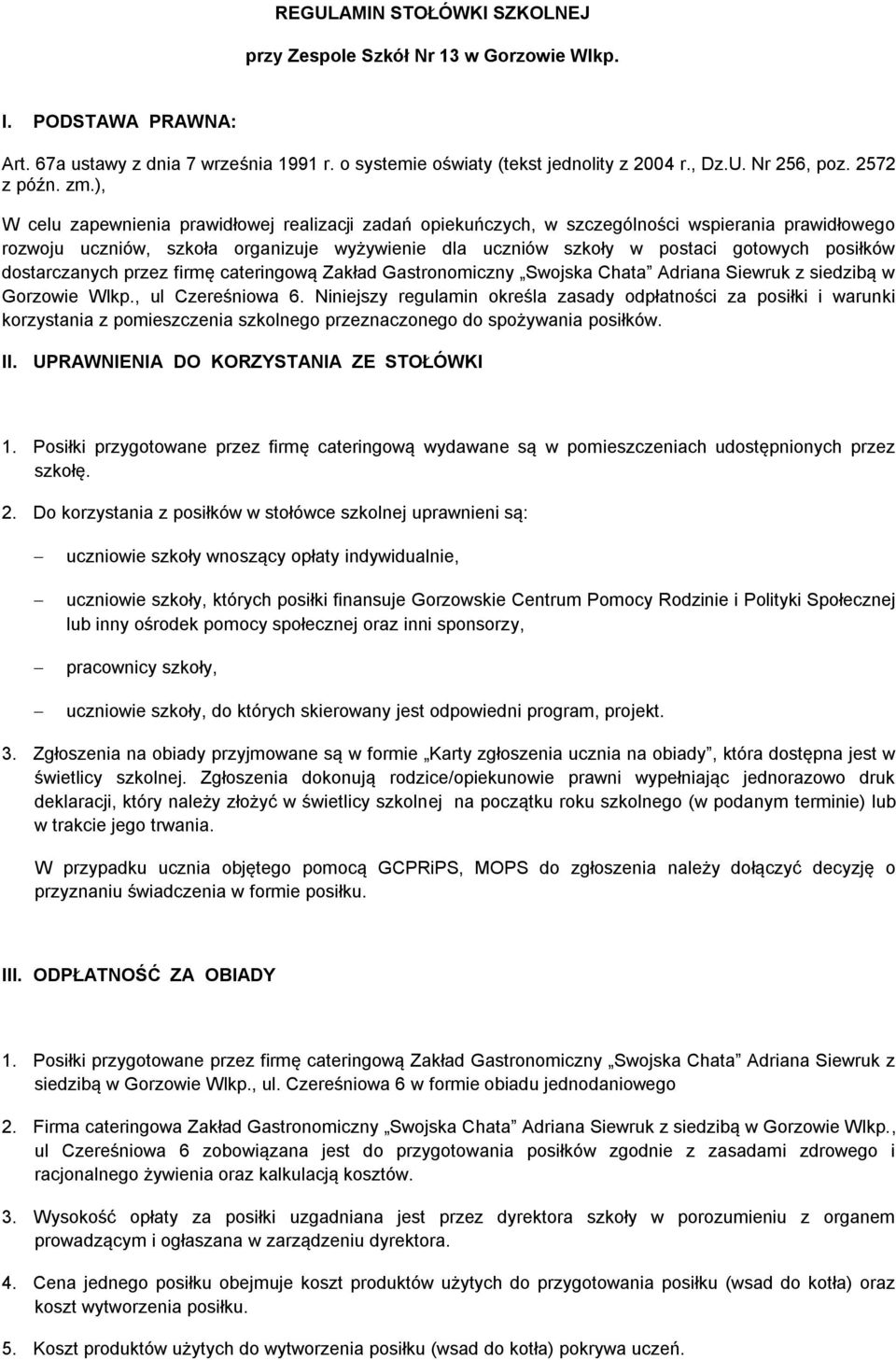 ), W celu zapewnienia prawidłowej realizacji zadań opiekuńczych, w szczególności wspierania prawidłowego rozwoju uczniów, szkoła organizuje wyżywienie dla uczniów szkoły w postaci gotowych posiłków