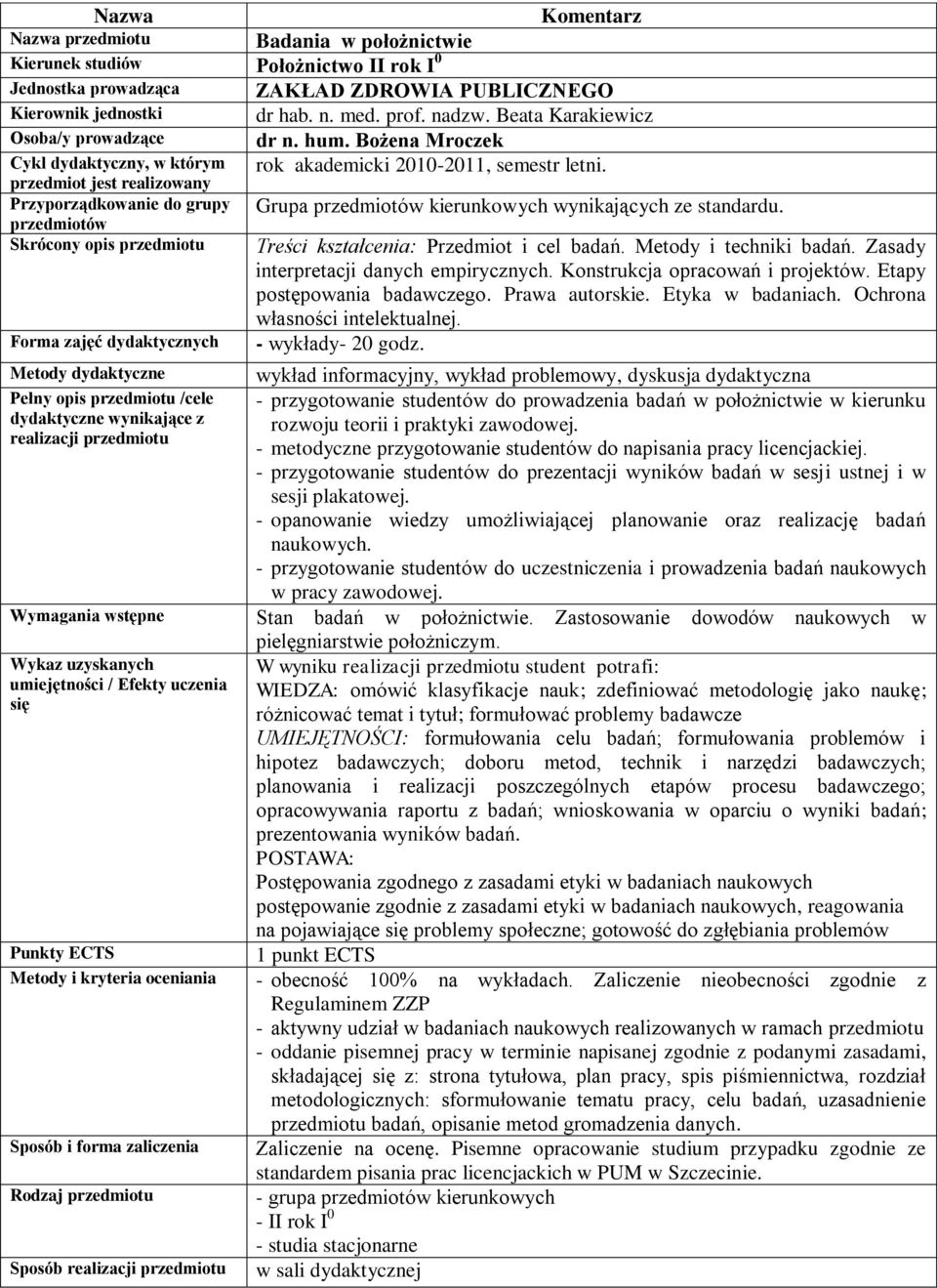 Przyporządkowanie do grupy przedmiotów Grupa przedmiotów kierunkowych wynikających ze standardu. Skrócony opis przedmiotu Treści kształcenia: Przedmiot i cel badań. Metody i techniki badań.