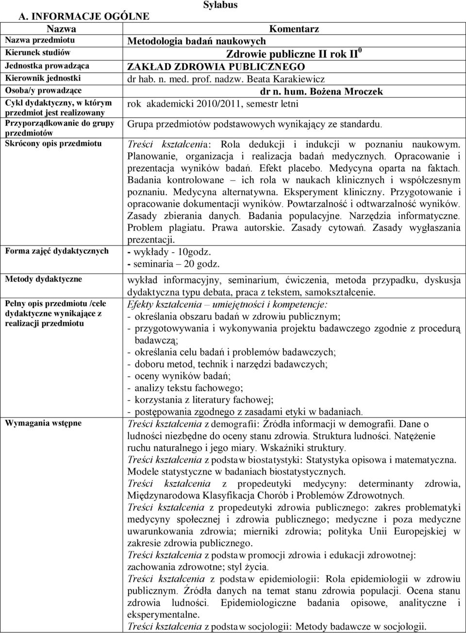 przedmiot jest realizowany Przyporządkowanie do grupy przedmiotów Skrócony opis przedmiotu Forma zajęć dydaktycznych Metody dydaktyczne Pełny opis przedmiotu /cele dydaktyczne wynikające z realizacji