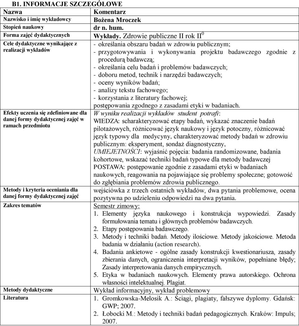 danej formy dydaktycznej zajęć Zakres tematów Metody dydaktyczne - określania obszaru badań w zdrowiu publicznym; - przygotowywania i wykonywania projektu badawczego zgodnie z procedurą badawczą; -