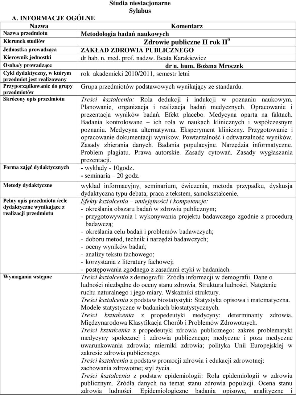 przedmiot jest realizowany Przyporządkowanie do grupy przedmiotów Skrócony opis przedmiotu Forma zajęć dydaktycznych Metody dydaktyczne Pełny opis przedmiotu /cele dydaktyczne wynikające z realizacji