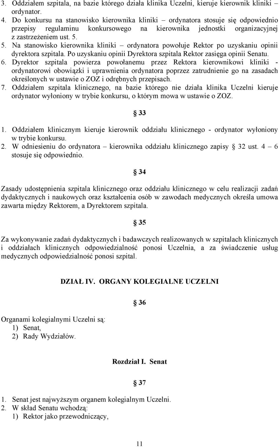 5. Na stanowisko kierownika kliniki ordynatora powołuje Rektor po uzyskaniu opinii dyrektora szpitala. Po uzyskaniu opinii Dyrektora szpitala Rektor zasięga opinii Senatu. 6.