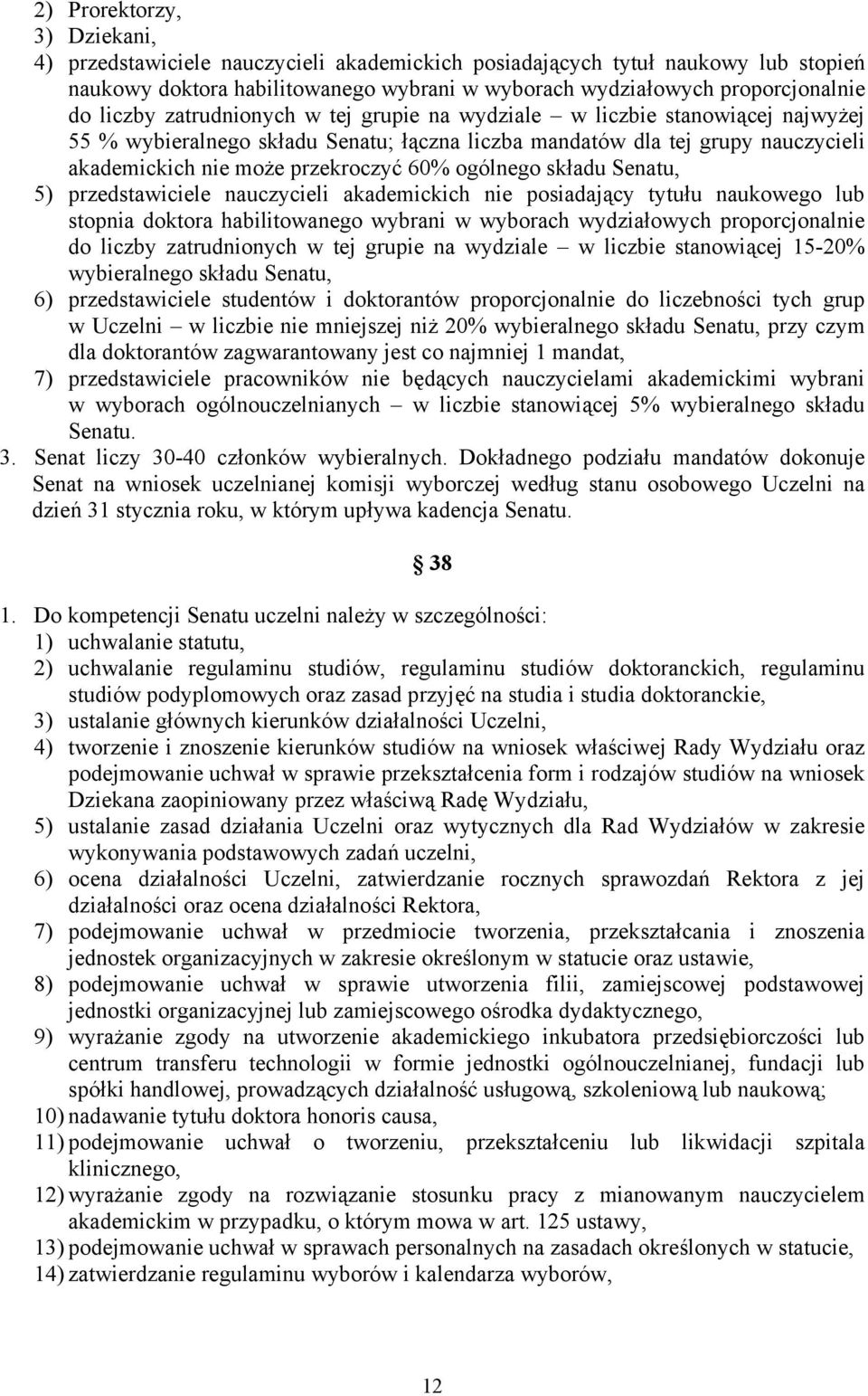 ogólnego składu Senatu, 5) przedstawiciele nauczycieli akademickich nie posiadający tytułu naukowego lub stopnia doktora habilitowanego wybrani w wyborach wydziałowych proporcjonalnie do liczby