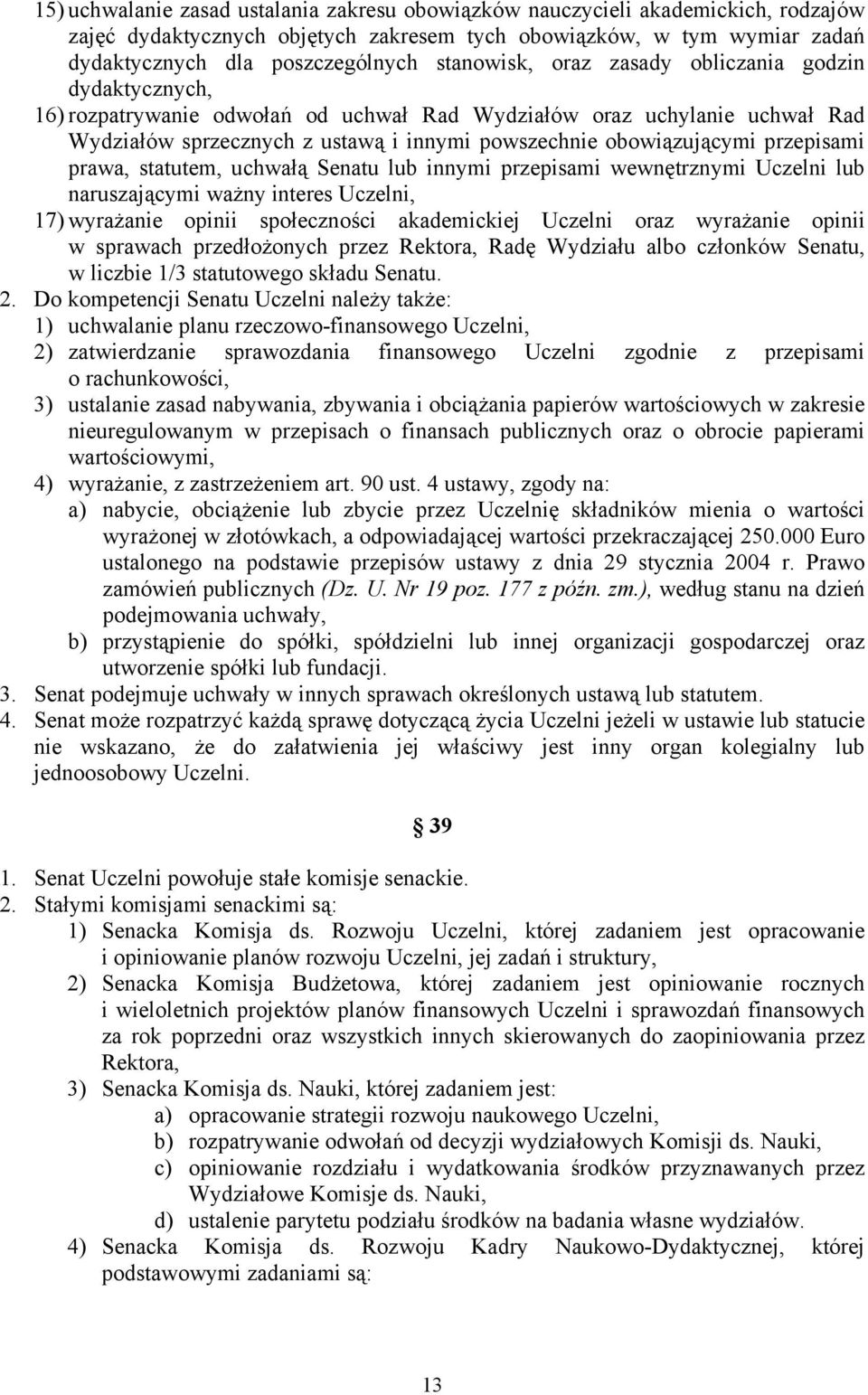 przepisami prawa, statutem, uchwałą Senatu lub innymi przepisami wewnętrznymi Uczelni lub naruszającymi ważny interes Uczelni, 17) wyrażanie opinii społeczności akademickiej Uczelni oraz wyrażanie