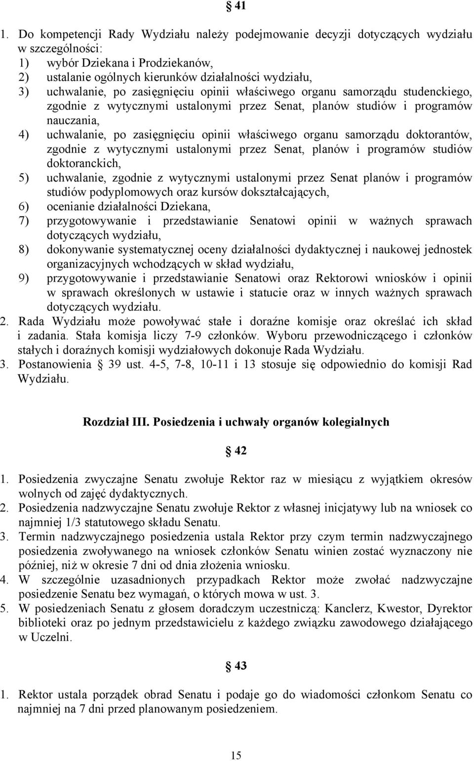 właściwego organu samorządu doktorantów, zgodnie z wytycznymi ustalonymi przez Senat, planów i programów studiów doktoranckich, 5) uchwalanie, zgodnie z wytycznymi ustalonymi przez Senat planów i