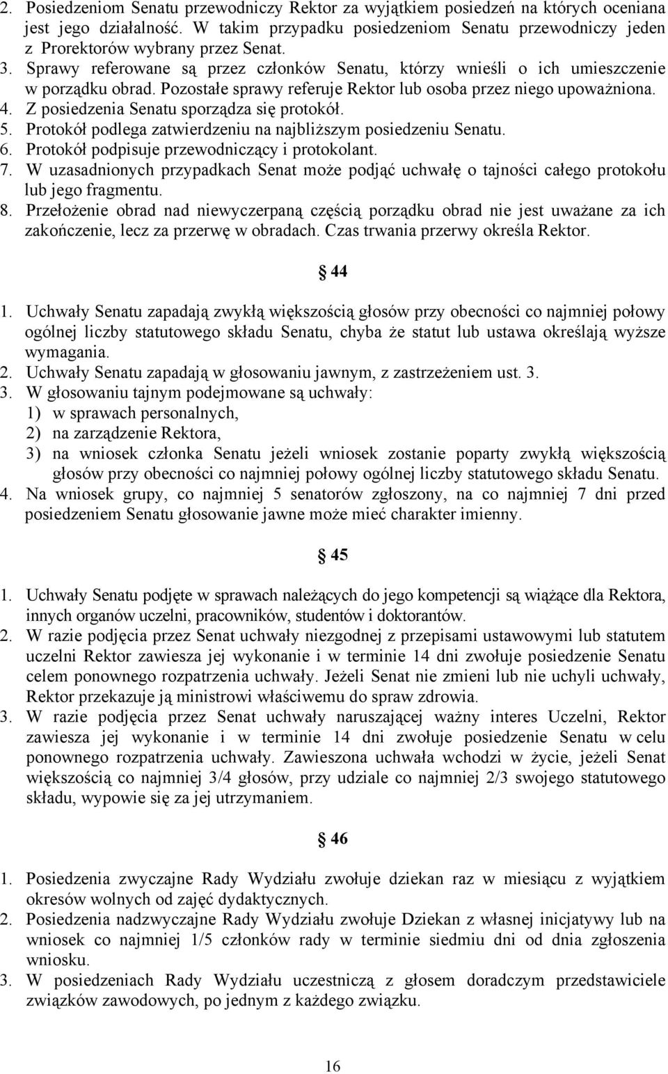 Z posiedzenia Senatu sporządza się protokół. 5. Protokół podlega zatwierdzeniu na najbliższym posiedzeniu Senatu. 6. Protokół podpisuje przewodniczący i protokolant. 7.