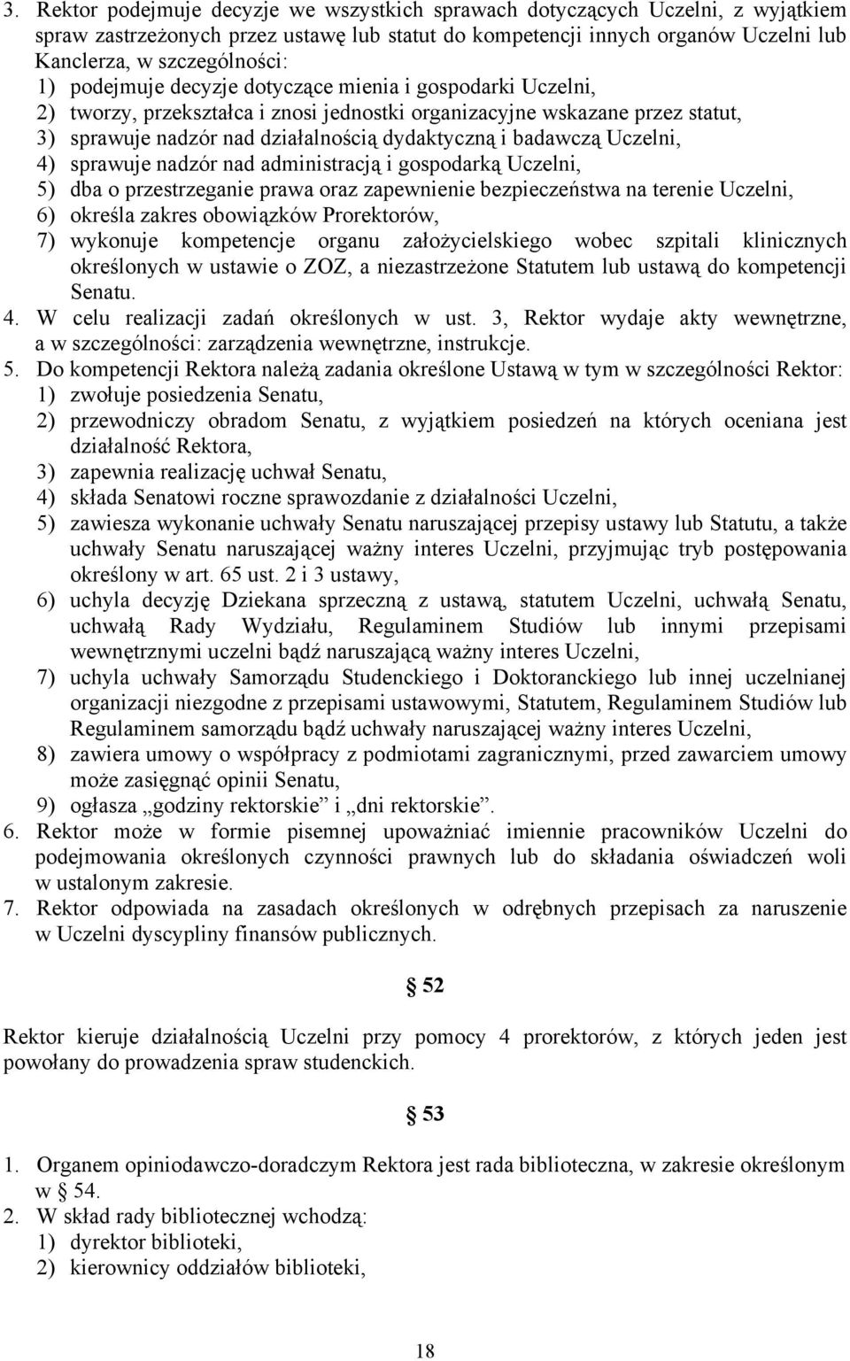 Uczelni, 4) sprawuje nadzór nad administracją i gospodarką Uczelni, 5) dba o przestrzeganie prawa oraz zapewnienie bezpieczeństwa na terenie Uczelni, 6) określa zakres obowiązków Prorektorów, 7)