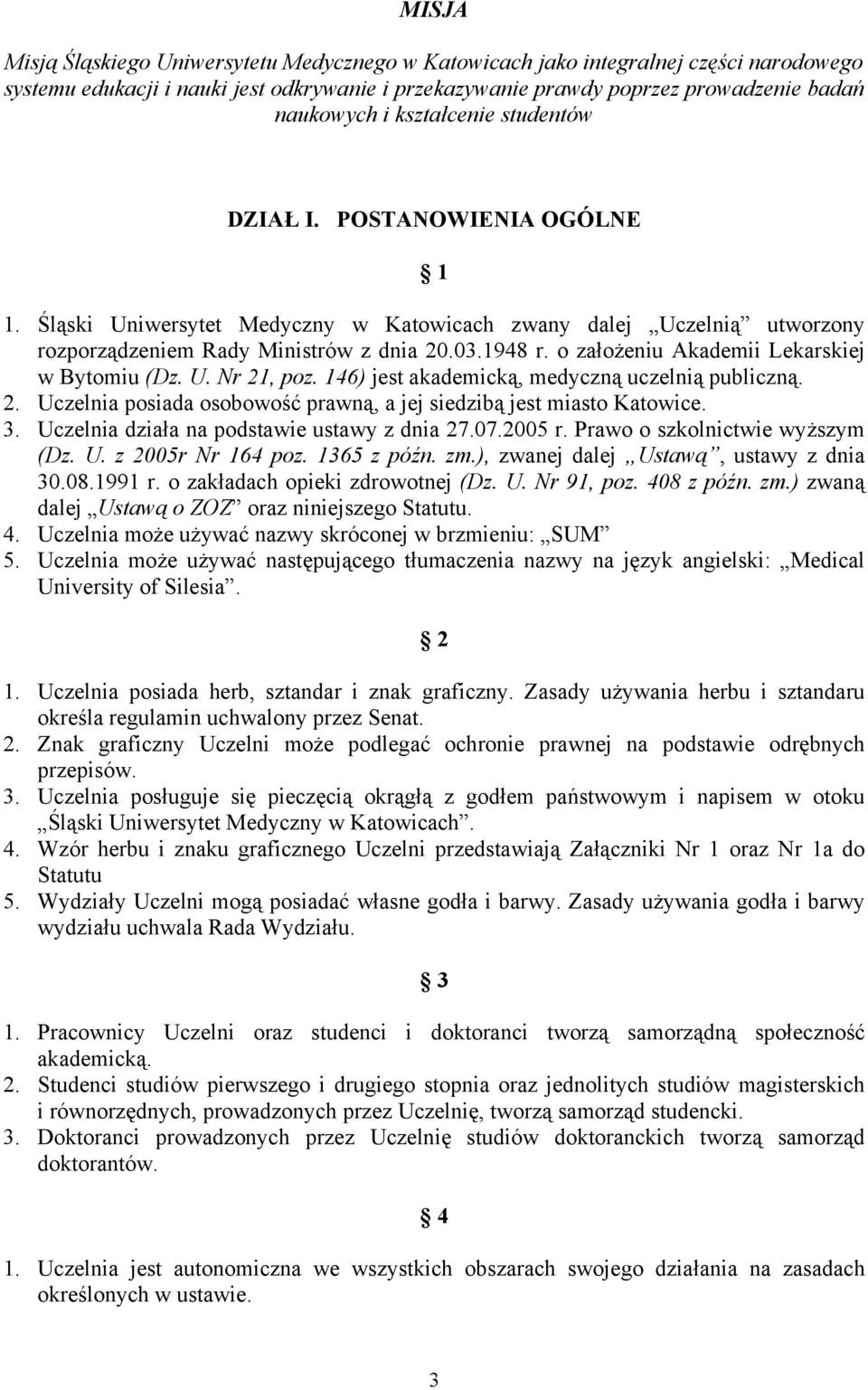 o założeniu Akademii Lekarskiej w Bytomiu (Dz. U. Nr 21, poz. 146) jest akademicką, medyczną uczelnią publiczną. 2. Uczelnia posiada osobowość prawną, a jej siedzibą jest miasto Katowice. 3.