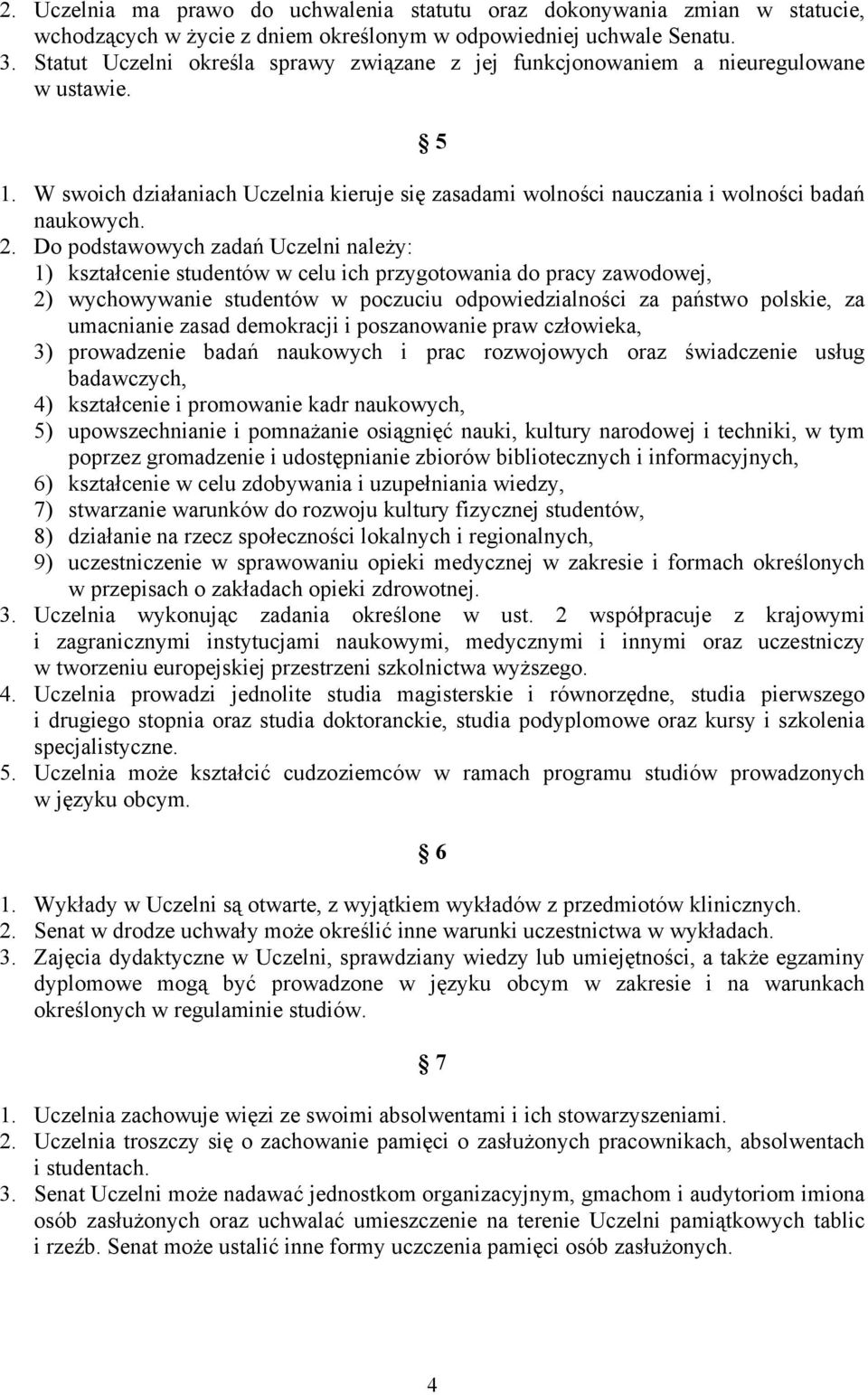 Do podstawowych zadań Uczelni należy: 1) kształcenie studentów w celu ich przygotowania do pracy zawodowej, 2) wychowywanie studentów w poczuciu odpowiedzialności za państwo polskie, za umacnianie