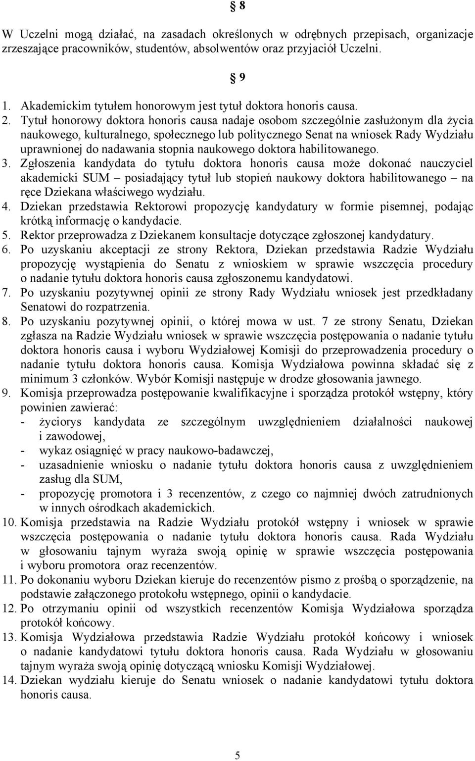 Tytuł honorowy doktora honoris causa nadaje osobom szczególnie zasłużonym dla życia naukowego, kulturalnego, społecznego lub politycznego Senat na wniosek Rady Wydziału uprawnionej do nadawania