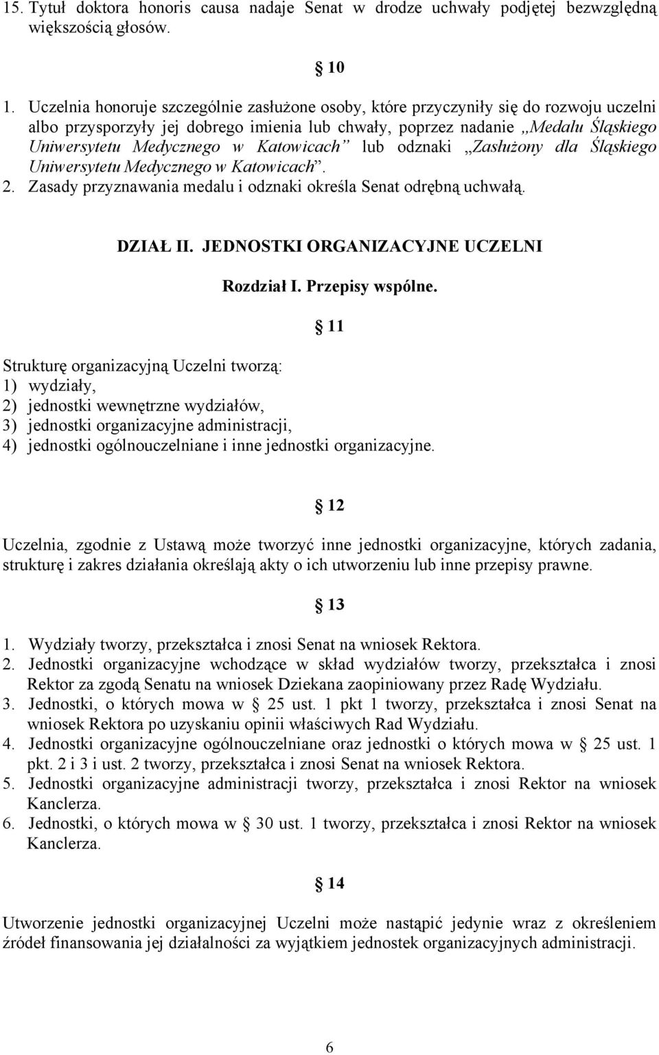 Katowicach lub odznaki Zasłużony dla Śląskiego Uniwersytetu Medycznego w Katowicach. 2. Zasady przyznawania medalu i odznaki określa Senat odrębną uchwałą. DZIAŁ II.