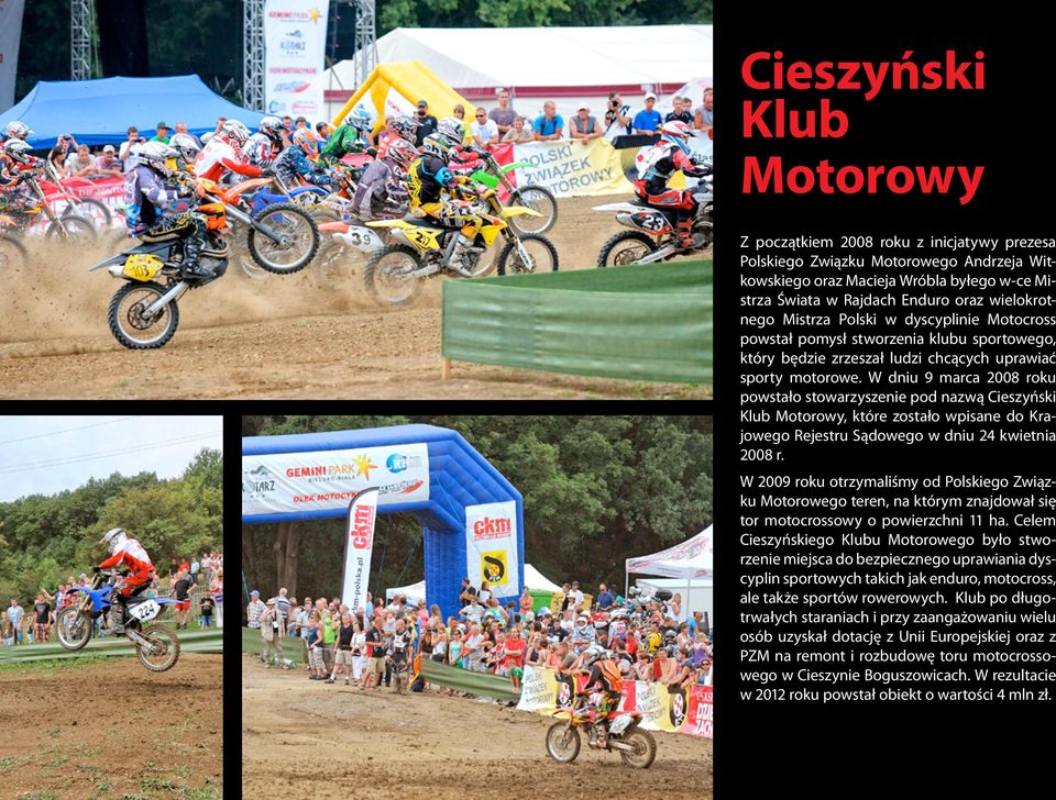 W dniu 9 marca 2008 roku powstało stowarzyszenie pod nazwą Cieszyński Klub Motorowy, które zostało wpisane do Krajowego Rejestru Sądowego w dniu 24 kwietnia 2008 r.