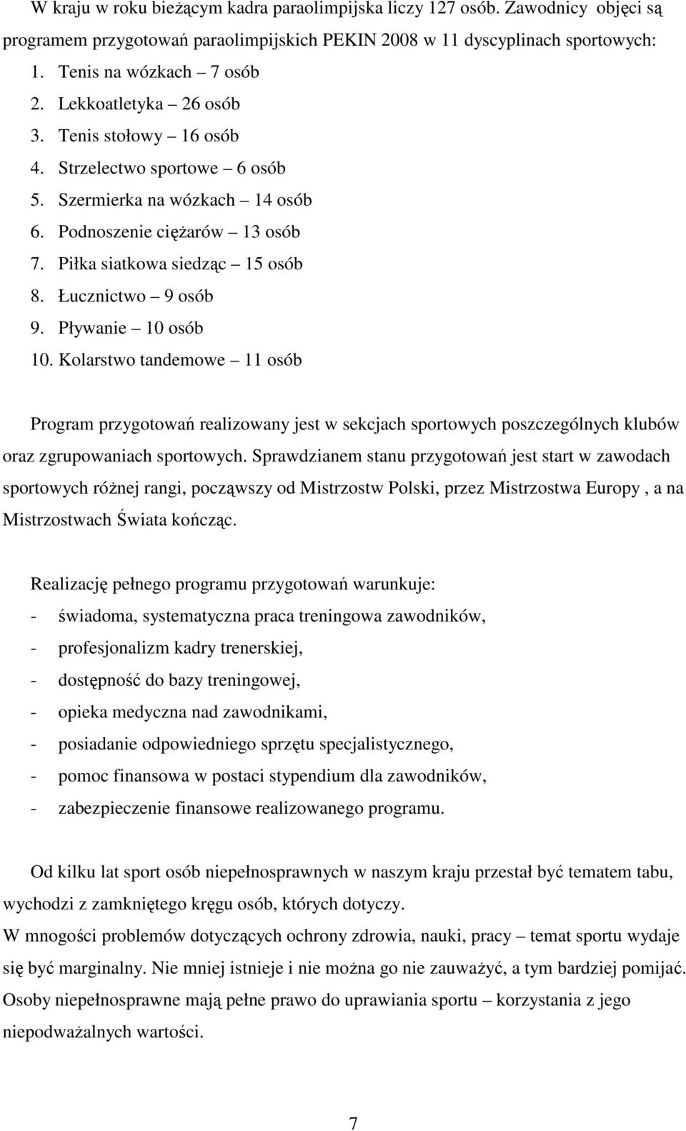 Pływanie 10 osób 10. Kolarstwo tandemowe 11 osób Program przygotowań realizowany jest w sekcjach sportowych poszczególnych klubów oraz zgrupowaniach sportowych.