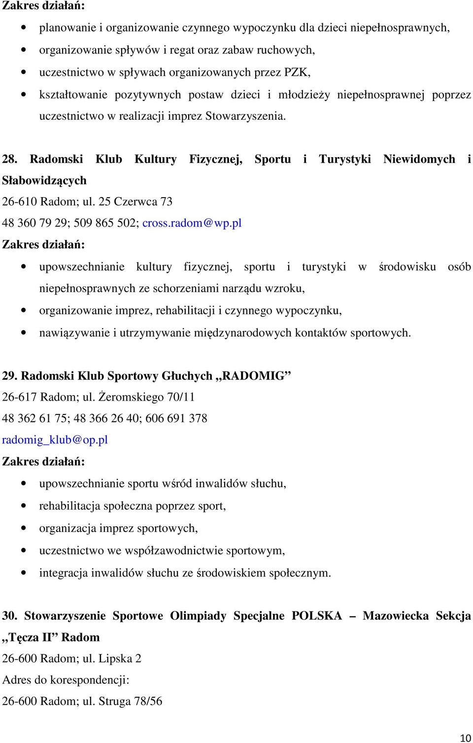 Radomski Klub Kultury Fizycznej, Sportu i Turystyki Niewidomych i Słabowidzących 26-610 Radom; ul. 25 Czerwca 73 48 360 79 29; 509 865 502; cross.radom@wp.
