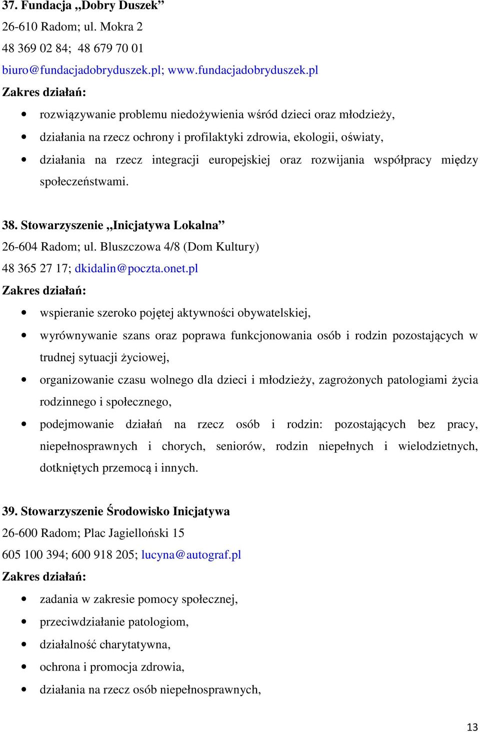 pl rozwiązywanie problemu niedożywienia wśród dzieci oraz młodzieży, działania na rzecz ochrony i profilaktyki zdrowia, ekologii, oświaty, działania na rzecz integracji europejskiej oraz rozwijania