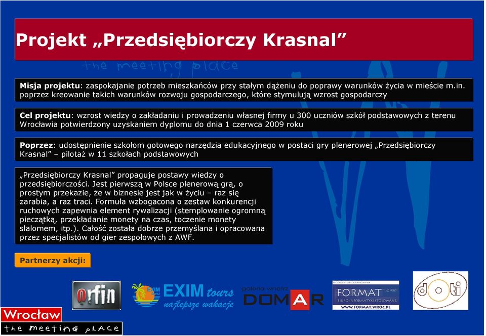terenu Wrocławia potwierdzony uzyskaniem dyplomu do dnia 1 czerwca 2009 roku Poprzez: udostępnienie szkołom gotowego narzędzia edukacyjnego w postaci gry plenerowej Przedsiębiorczy Krasnal pilotaŝ w