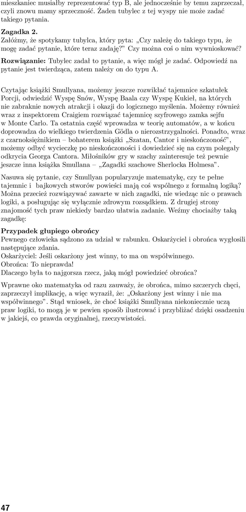 Rozwiązanie: Tubylec zadał to pytanie, a więc mógł je zadać. Odpowiedź na pytanie jest twierdząca, zatem należy on do typu A.