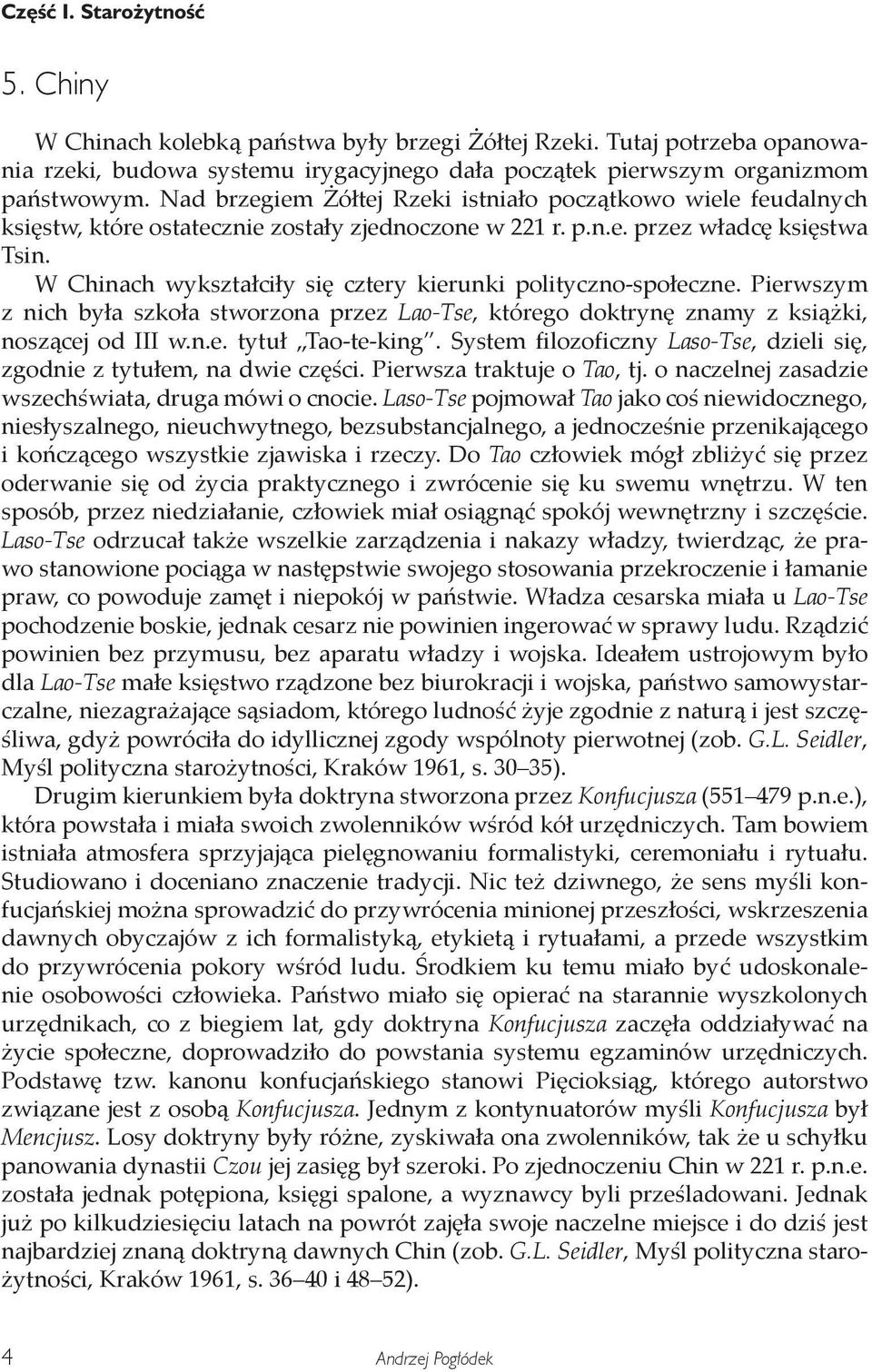 W Chinach wykształciły się cztery kierunki polityczno-społeczne. Pierwszym z nich była szkoła stworzona przez Lao-Tse, którego doktrynę znamy z książki, noszącej od III w.n.e. tytuł Tao-te-king.