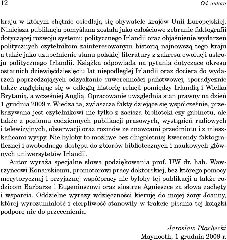 historią najnowszą tego kraju a także jako uzupełnienie stanu polskiej literatury z zakresu ewolucji ustroju politycznego Irlandii.