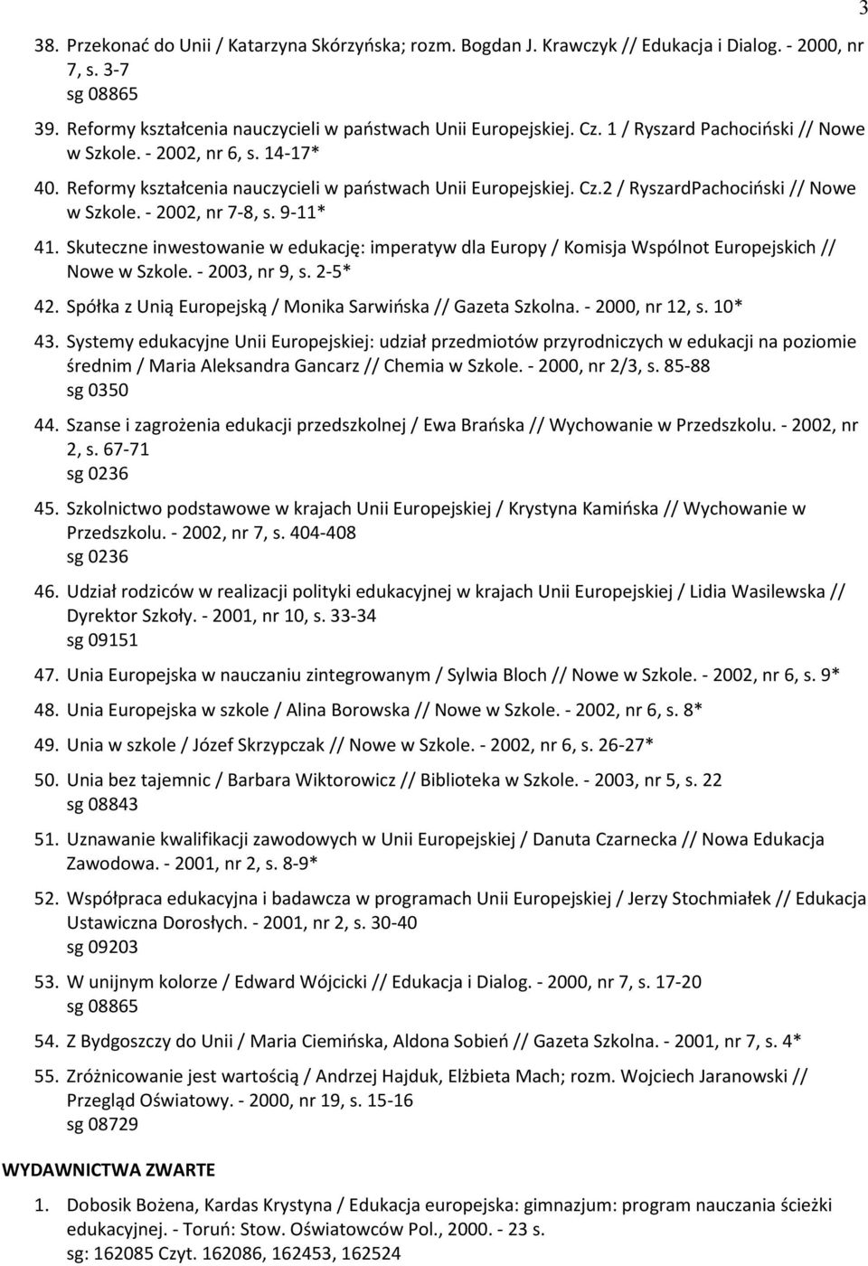 9-11* 41. Skuteczne inwestowanie w edukację: imperatyw dla Europy / Komisja Wspólnot Europejskich // Nowe w Szkole. - 2003, nr 9, s. 2-5* 42.