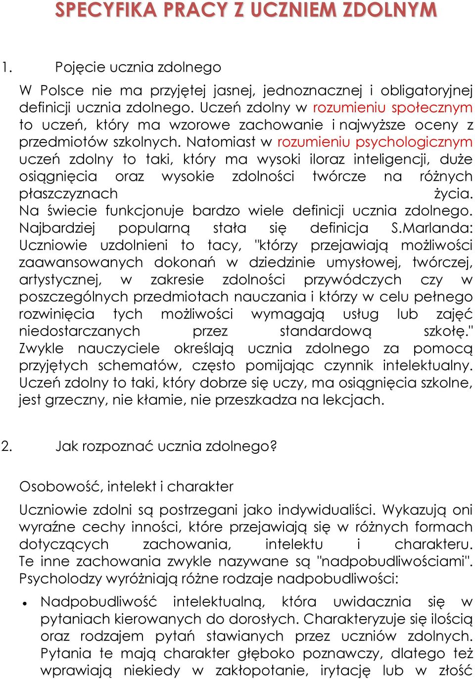 Natomiast w rozumieniu psychologicznym uczeń zdolny to taki, który ma wysoki iloraz inteligencji, duże osiągnięcia oraz wysokie zdolności twórcze na różnych płaszczyznach życia.
