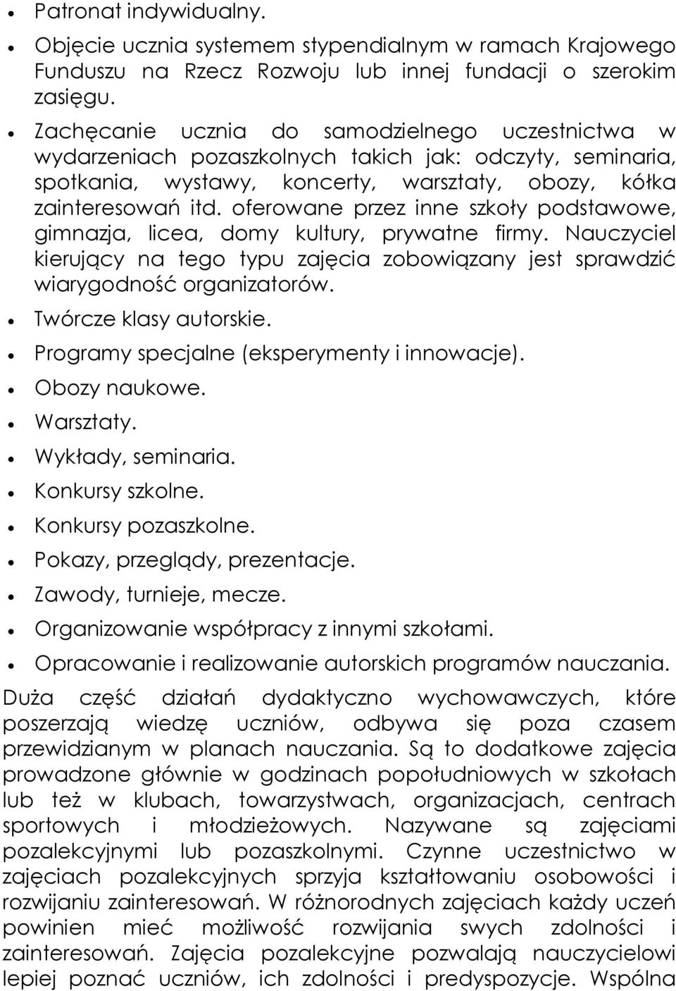 oferowane przez inne szkoły podstawowe, gimnazja, licea, domy kultury, prywatne firmy. Nauczyciel kierujący na tego typu zajęcia zobowiązany jest sprawdzić wiarygodność organizatorów.