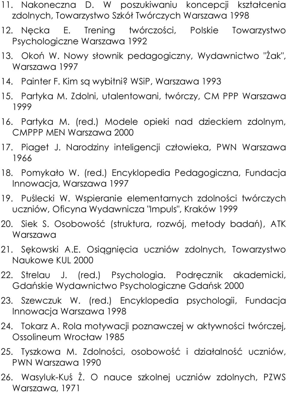 ) Modele opieki nad dzieckiem zdolnym, CMPPP MEN Warszawa 2000 17. Piaget J. Narodziny inteligencji człowieka, PWN Warszawa 1966 18. Pomykało W. (red.