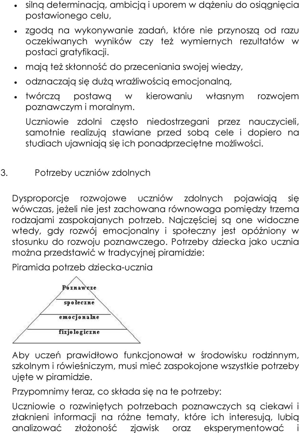 Uczniowie zdolni często niedostrzegani przez nauczycieli, samotnie realizują stawiane przed sobą cele i dopiero na studiach ujawniają się ich ponadprzeciętne możliwości. 3.