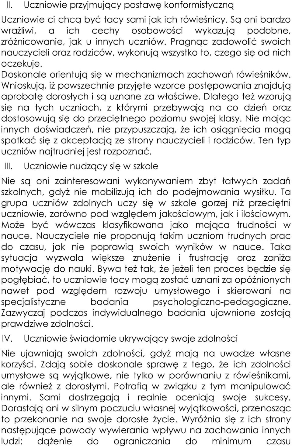 Pragnąc zadowolić swoich nauczycieli oraz rodziców, wykonują wszystko to, czego się od nich oczekuje. Doskonale orientują się w mechanizmach zachowań rówieśników.