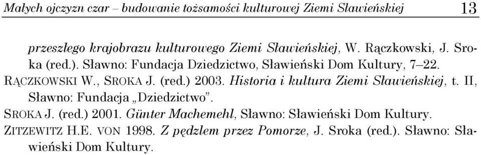 , SROKA J. (red.) 2003. Historia i kultura Ziemi Sławieńskiej, t. II, Sławno: Fundacja Dziedzictwo. SROKA J. (red.) 2001.