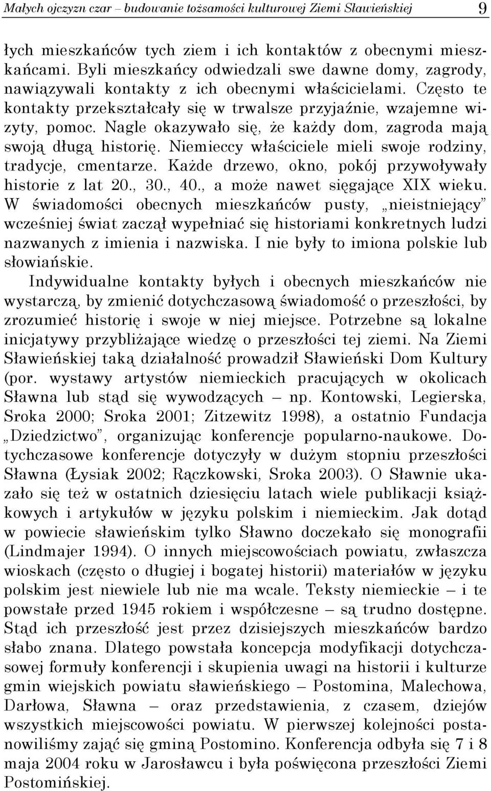 Nagle okazywało się, że każdy dom, zagroda mają swoją długą historię. Niemieccy właściciele mieli swoje rodziny, tradycje, cmentarze. Każde drzewo, okno, pokój przywoływały historie z lat 20., 30.