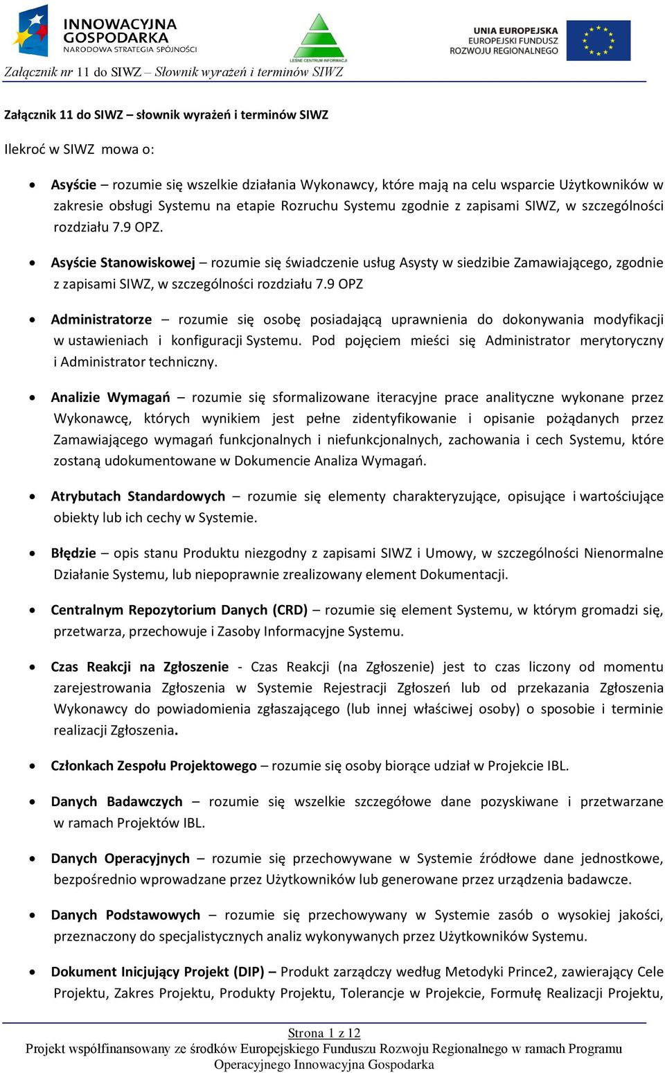 Asyście Stanowiskowej rozumie się świadczenie usług Asysty w siedzibie Zamawiającego, zgodnie z zapisami SIWZ, w szczególności rozdziału 7.