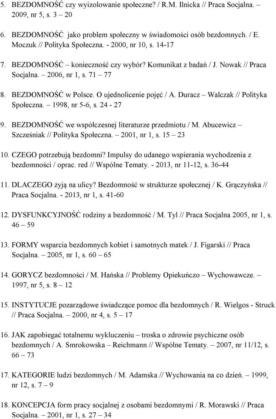 Duracz Walczak // Polityka Społeczna. 1998, nr 5-6, s. 24-27 9. BEZDOMNOŚĆ we współczesnej literaturze przedmiotu / M. Abucewicz Szcześniak // Polityka Społeczna. 2001, nr 1, s. 15 23 10.