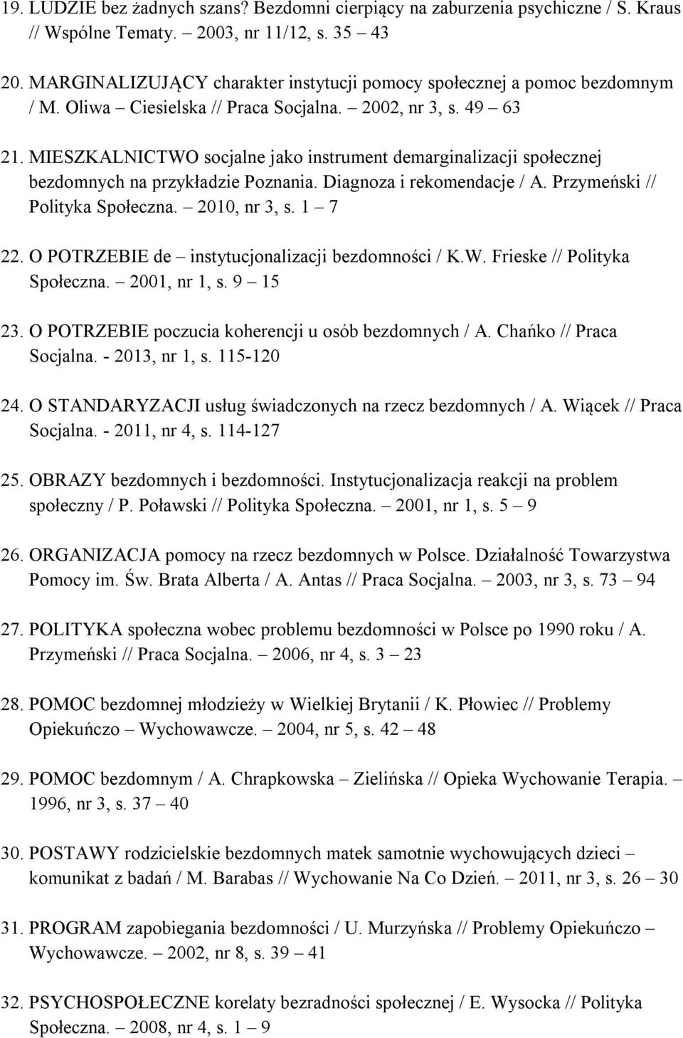 MIESZKALNICTWO socjalne jako instrument demarginalizacji społecznej bezdomnych na przykładzie Poznania. Diagnoza i rekomendacje / A. Przymeński // Polityka Społeczna. 2010, nr 3, s. 1 7 22.