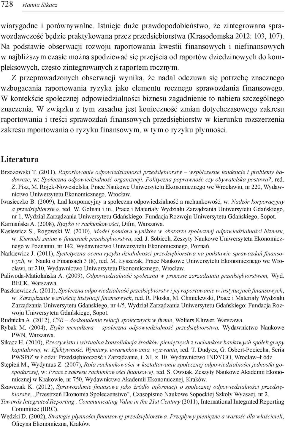 z raportem rocznym. Z przeprowadzonych obserwacji wynika, że nadal odczuwa się potrzebę znacznego wzbogacania raportowania ryzyka jako elementu rocznego sprawozdania finansowego.