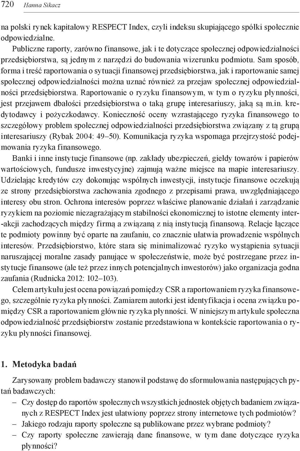 Sam sposób, forma i treść raportowania o sytuacji finansowej przedsiębiorstwa, jak i raportowanie samej społecznej odpowiedzialności można uznać również za przejaw społecznej odpowiedzialności
