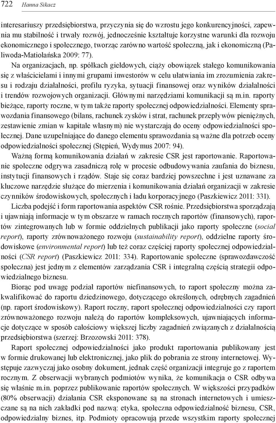spółkach giełdowych, ciąży obowiązek stałego komunikowania się z właścicielami i innymi grupami inwestorów w celu ułatwiania im zrozumienia zakresu i rodzaju działalności, profilu ryzyka, sytuacji